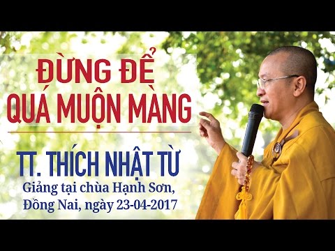 Đừng để quá muộn màng - TT. Thích Nhật Từ 