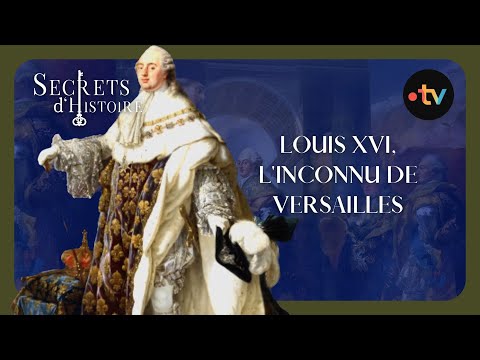 Louis XVI, l'inconnu de Versailles - Secrets d'histoire