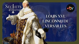 Louis XVI, l'inconnu de Versailles - Secrets d'histoire