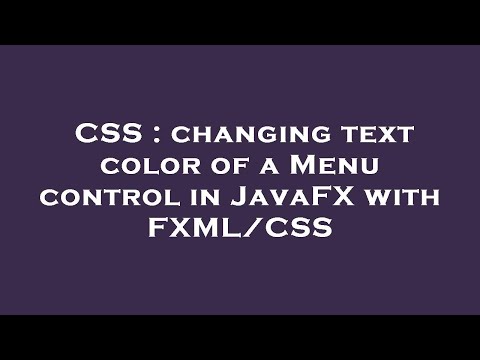 CSS : changing text color of a Menu control in JavaFX with FXML/CSS