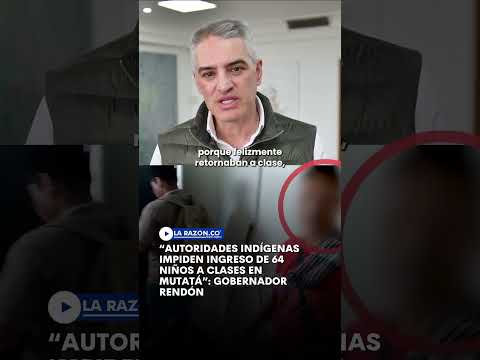 “Autoridades indígenas impiden ingreso de 64 niños a clases en Mutatá”: Gobernador Rendón