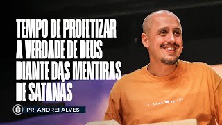 TEMPO DE PROFETIZAR A VERDADE DE DEUS DIANTE DAS MENTIRAS DE SATANÁS || Pr. Andrei Alves