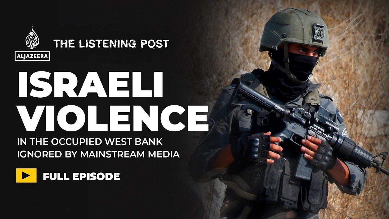 Israel is rampaging through the West Bank - why isn't there more coverage? | The Listening Post