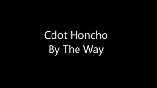 Cdot Honcho - By The Way Freestyle (Lyrics)
