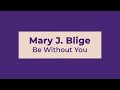 Mary J Blige Be Without You Lyrics