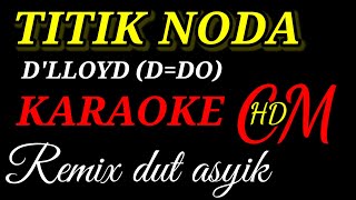 Download lagu TITIK NODA,D'LLOYD, KARAOKE REMIX DUT ASYIK mp3