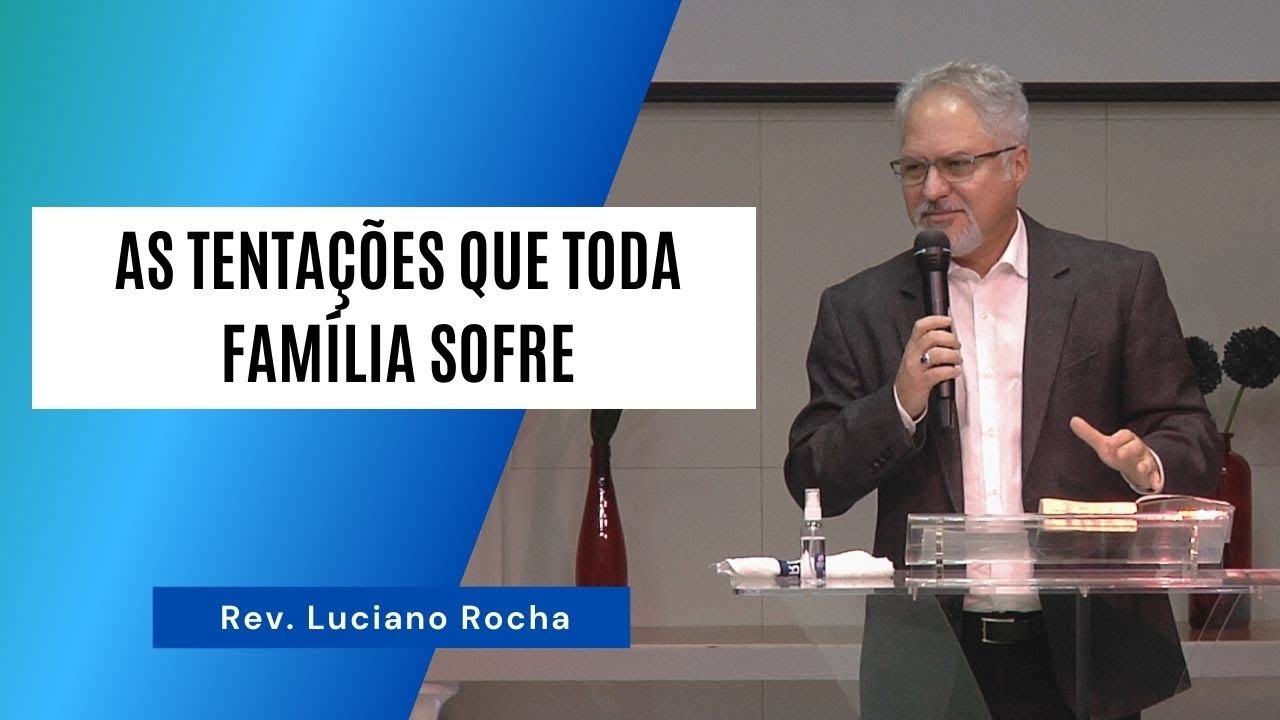 AS TENTAÇÕES QUE TODA FAMÍLIA SOFRE - Rev. Luciano Rocha