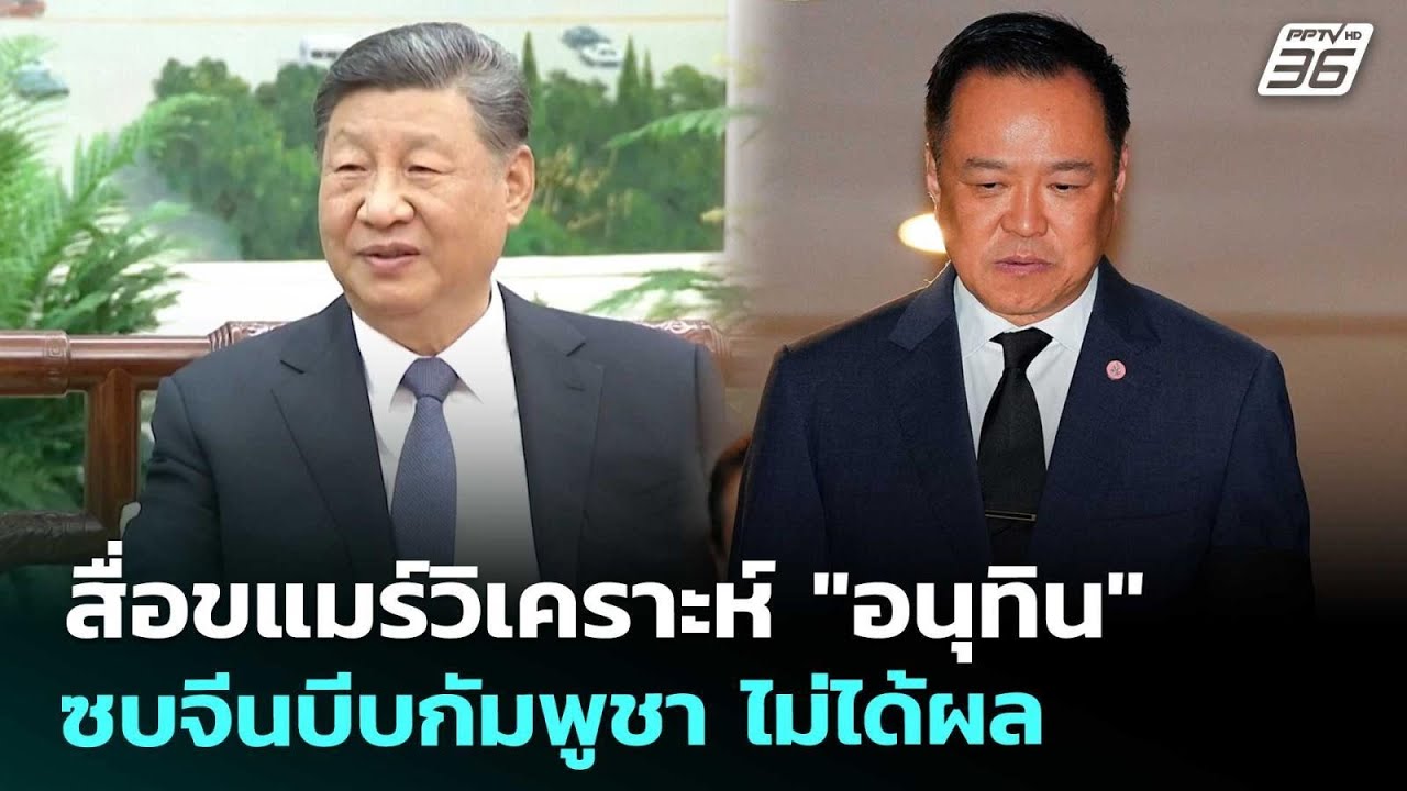 สื่อขแมร์วิเคราะห์ "อนุทิน" ซบจีนบีบกัมพูชา ไม่ได้