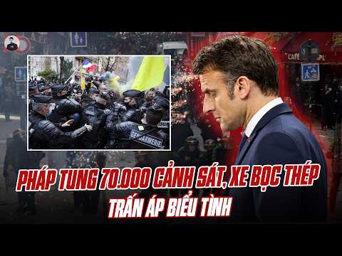 NỔ RỒI: PHÁP TUNG 70.000 CẢNH SÁT, XE BỌC THÉP TRẤN ÁP BIỂU TÌNH!