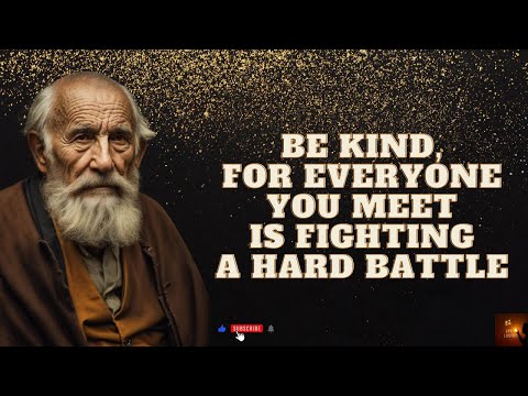 BE KIND, FOR EVERYONE YOU MEET IS FIGHTING A HARD BATTLE