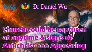 Church could be raptured at anytime &amp; signs of Antichrist 666 Appearing Dr Daniel Wu Sermon 4K