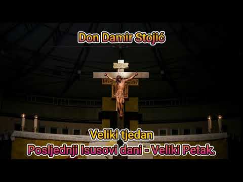 Don Damir Stojić - Posljednji Isusovi dani, Veliki Petak