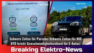 Breaking Elektro-News: Schwere Zeiten für Porsche/Schwere Zeiten für NIO/BYD Gewschwindigkeitsrekord