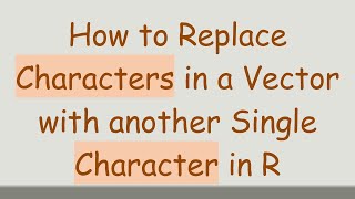 Download the video "How to Replace Characters in a Vector with another Single Character in R"