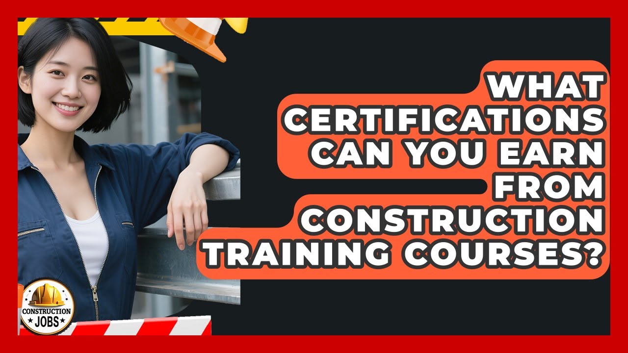 What Certifications Can You Earn From Construction Training Courses? - Construction Jobs
