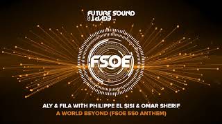 Aly & Fila with Philippe El Sisi & Omar Sherif - A World Beyond (FSOE 550 Anthem)