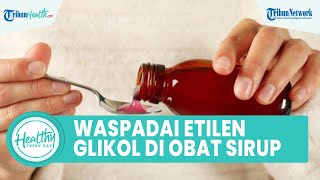 Waspadai Etilen Glikol di Obat Sirup Picu Masalah Kesehatan, Salah Satunya Gangguan Gagal Ginjal
