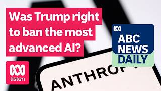 Was Trump right to ban the most advanced AI? | ABC News Daily podcast