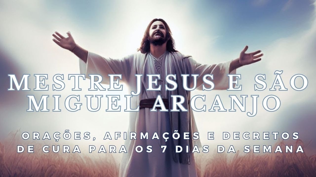MESTRE JESUS E SÃO MIGUEL ARCANJO | ORAÇÕES, AFIRMAÇÕES E DECRETOS DE CURA PARA OS 7 DIAS DA SEMANA