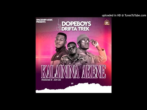 Dope Boys ft Drifta Trek – Kalaininina Akene (Prod By Kofimix)