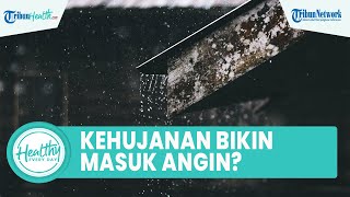 Benarkah Kehujanan Bisa Bikin Masuk Angin hingga Infeksi Pernapasan? Begini Penjelasannya