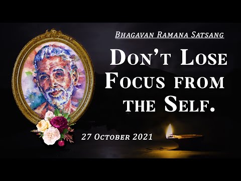 313. Bhagavan Ramana Satsang - Don't Lose Focus from the Self.