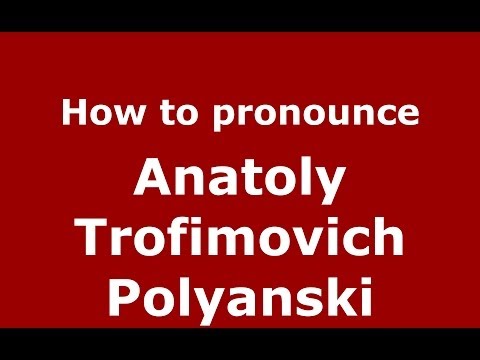 How to pronounce Anatoly Trofimovich Polyanski (Russian/Russia) - PronounceNames.com