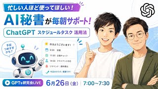 忙しい人ほど使ってほしい！ AI秘書が毎朝サポート！ ChatGPTスケジュールタスク活用法  GPTs研究会LIVE 6月26日（金）