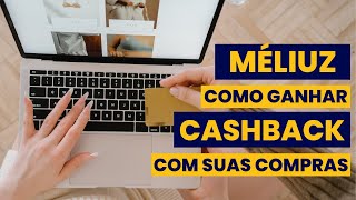 Meliuz como ganhar cashback com suas compras online e em lojas físicas