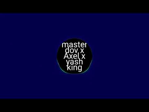 Master dov x Axel x yash king