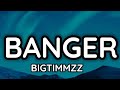 Banger Bigtimmzz Official Lyrics Video