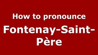 How to pronounce Fontenay-Saint-Père