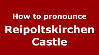 How to pronounce Reipoltskirchen Castle