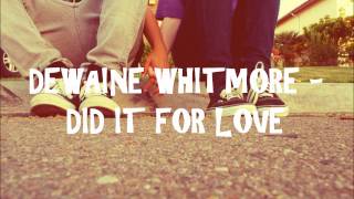 Dewaine Whitmore - Did It For Love (Download + Lyrics)