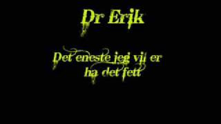 Dr. Erik - Det Eneste Jeg Vil Er Å Ha Det Fett