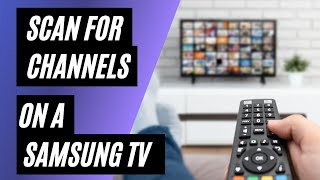 Scan for Channels on a Samsung TV - Step by Step Instructions