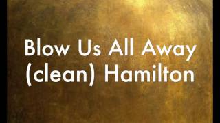 Blow Us All Away (clean) Hamilton
