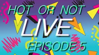 HOT OR NOT LIVE EPISODE 5