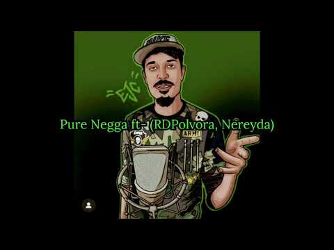 Pure Negga ft- (RDPolvora, Nereyda)