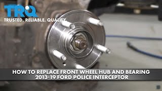 How to Replace Front Wheel Hub and Bearing 2013-19 Ford Police Interceptor