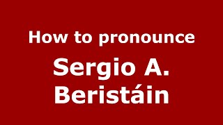 How to pronounce Sergio A. Berist&aacute;in