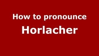How to pronounce Horlacher