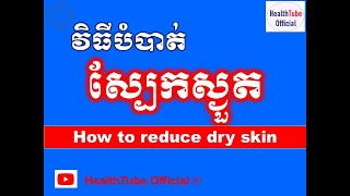 វិធីបំបាត់ ស្បែកស្ងួត l How to reduce dry skin l បញ្ហាស្បែកស្ងួត l  @healthtubeofficial