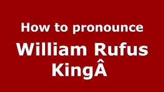 How to pronounce William Rufus Kingâ 