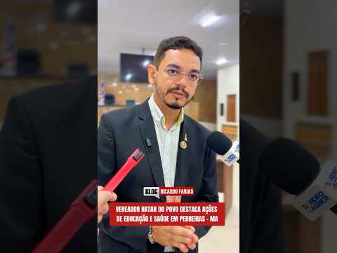 VEREADOR NATAN DO POVO DESTACA AÇÕES DE EDUCAÇÃO E SAÚDE EM PEDREIRAS