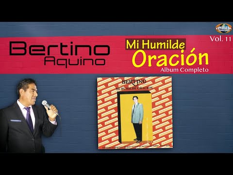 Bertino Aquino / Mi Humilde Oración (Album Completo) Vol. 11