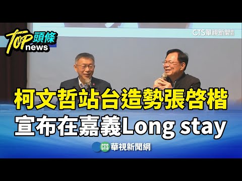 柯文哲站台造勢張啓楷　宣布在嘉義Long　stay