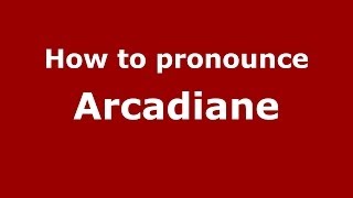 How to pronounce Arcadiane