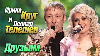 ИРИНА КРУГ и ЛЕОНИД ТЕЛЕШЕВ - Друзьям | Official Music Video | Премия Шансон Года | 2005 г. | 12+