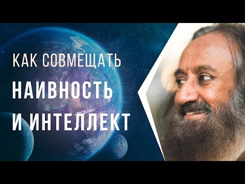 Как совмещать наивность и интеллект